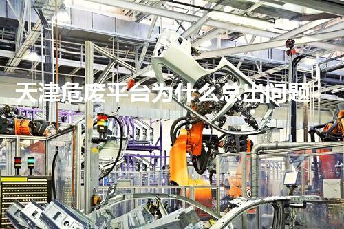 天津危废平台为什么总出问题环境卫士：如何有效处理危险废弃物？